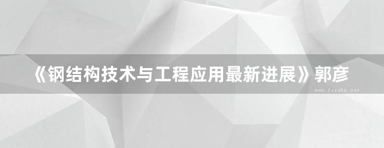 《钢结构技术与工程应用最新进展》郭彦林 党保卫   2014年